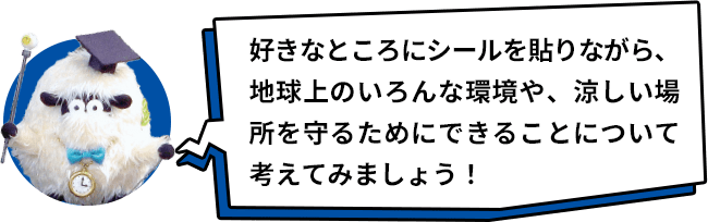 好きなところにシールを貼りながら、地球上のいろんな環境や、涼しい場所を守るためにできることについて考えてみましょう!