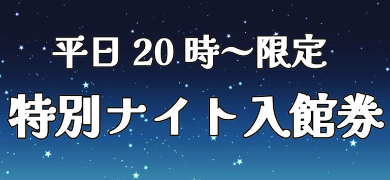 【期間限定】平日20時からの「特別ナイト入館券」