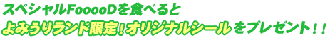 スペシャルFooooDを食べるとよみうりランド限定！オリジナルシールをプレゼント！！