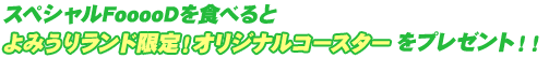 スペシャルFooooDを食べるとよみうりランド限定！オリジナルシールをプレゼント！！