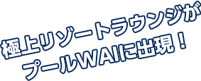極上リゾートビーチがプールWAIに出現！
