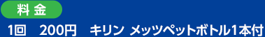 ＜料金＞1回／200円・キリン メッツボトル1本付き