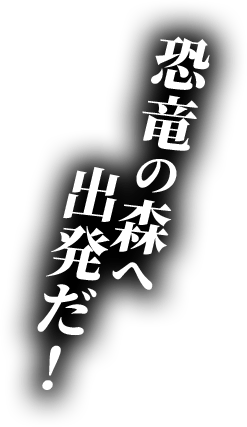 恐竜の森へ出発だ！